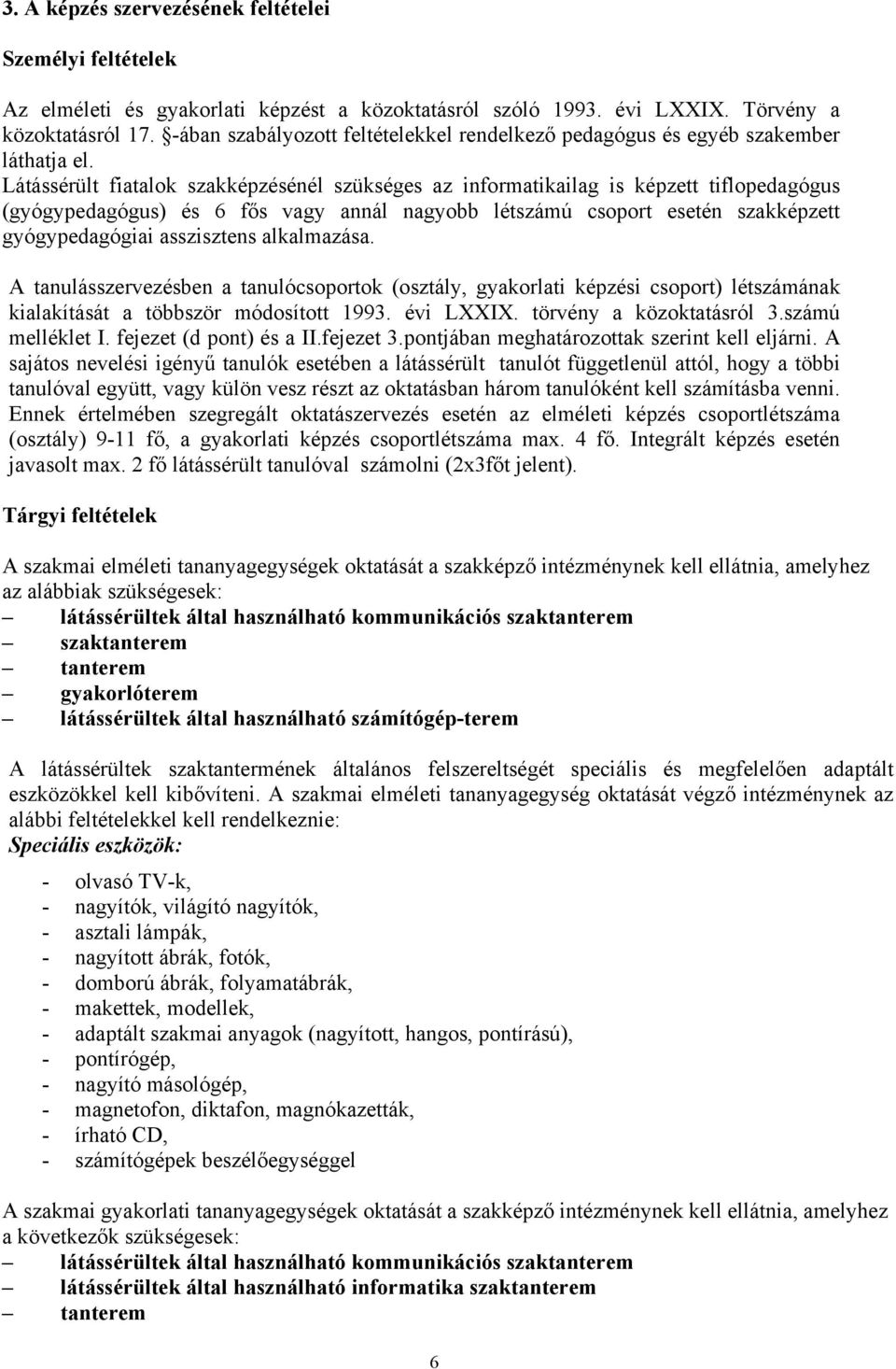 Látássérült fiatalok szakképzésénél szükséges az informatikailag is képzett tiflopedagógus (gyógypedagógus) és 6 fős vagy annál nagyobb létszámú csoport esetén szakképzett gyógypedagógiai asszisztens