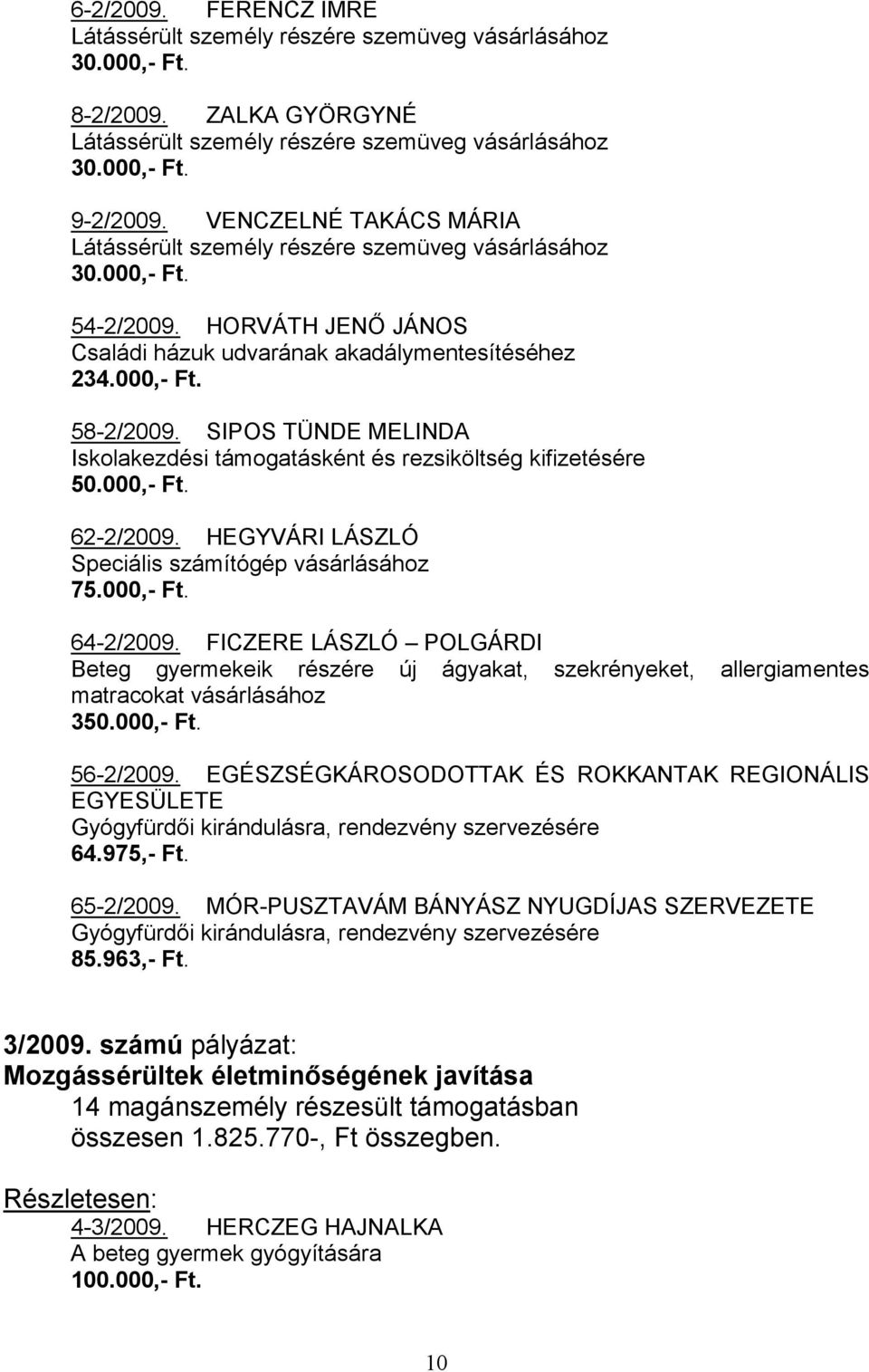 SIPOS TÜNDE MELINDA Iskolakezdési támogatásként és rezsiköltség kifizetésére 50.000,- Ft. 62-2/2009. HEGYVÁRI LÁSZLÓ Speciális számítógép vásárlásához 75.000,- Ft. 64-2/2009.