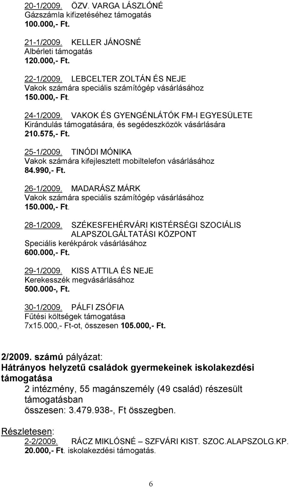 TINÓDI MÓNIKA Vakok számára kifejlesztett mobiltelefon vásárlásához 84.990,- Ft. 26-1/2009. MADARÁSZ MÁRK Vakok számára speciális számítógép vásárlásához 28-1/2009.