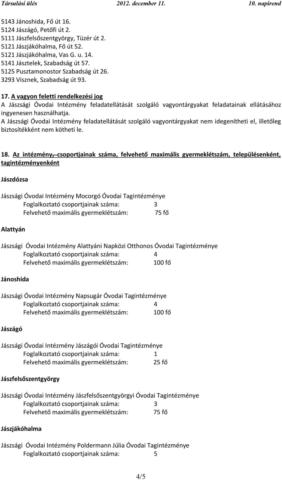A vagyon feletti rendelkezési jog A Jászsági Óvodai Intézmény feladatellátását szolgáló vagyontárgyakat feladatainak ellátásához ingyenesen használhatja.