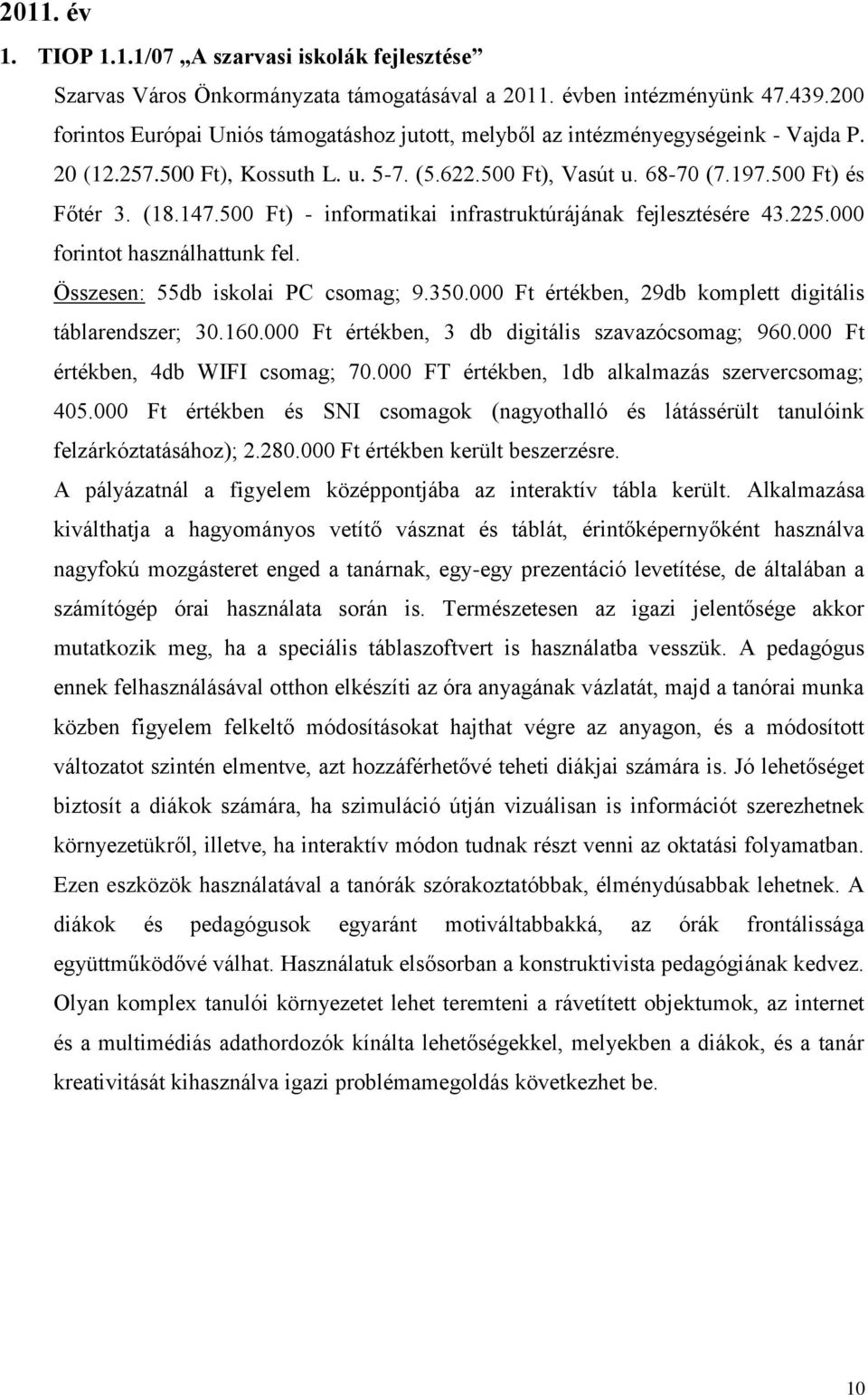 500 Ft) - informatikai infrastruktúrájának fejlesztésére 43.225.000 forintot használhattunk fel. Összesen: 55db iskolai PC csomag; 9.350.000 Ft értékben, 29db komplett digitális táblarendszer; 30.160.