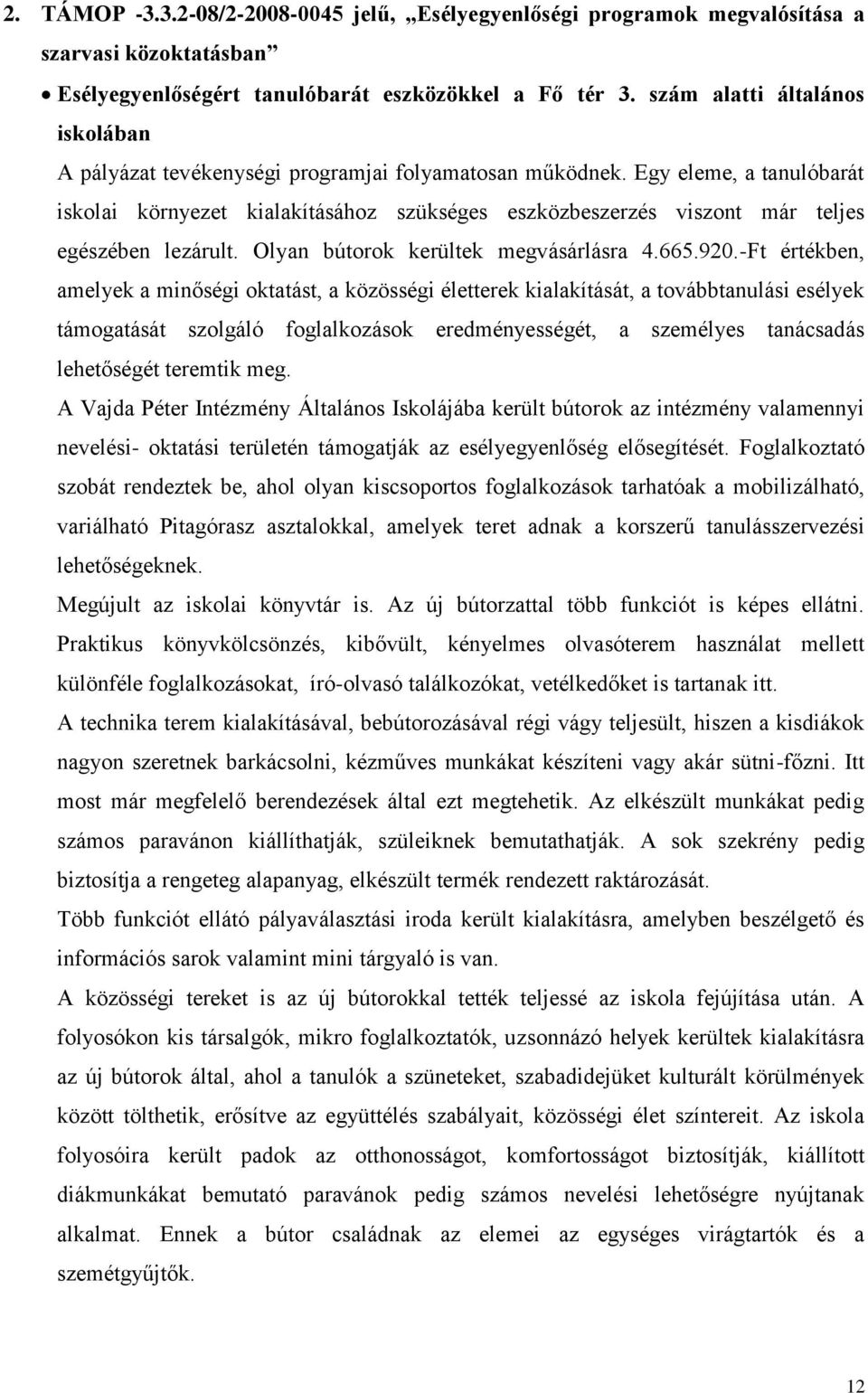 Egy eleme, a tanulóbarát iskolai környezet kialakításához szükséges eszközbeszerzés viszont már teljes egészében lezárult. Olyan bútorok kerültek megvásárlásra 4.665.920.