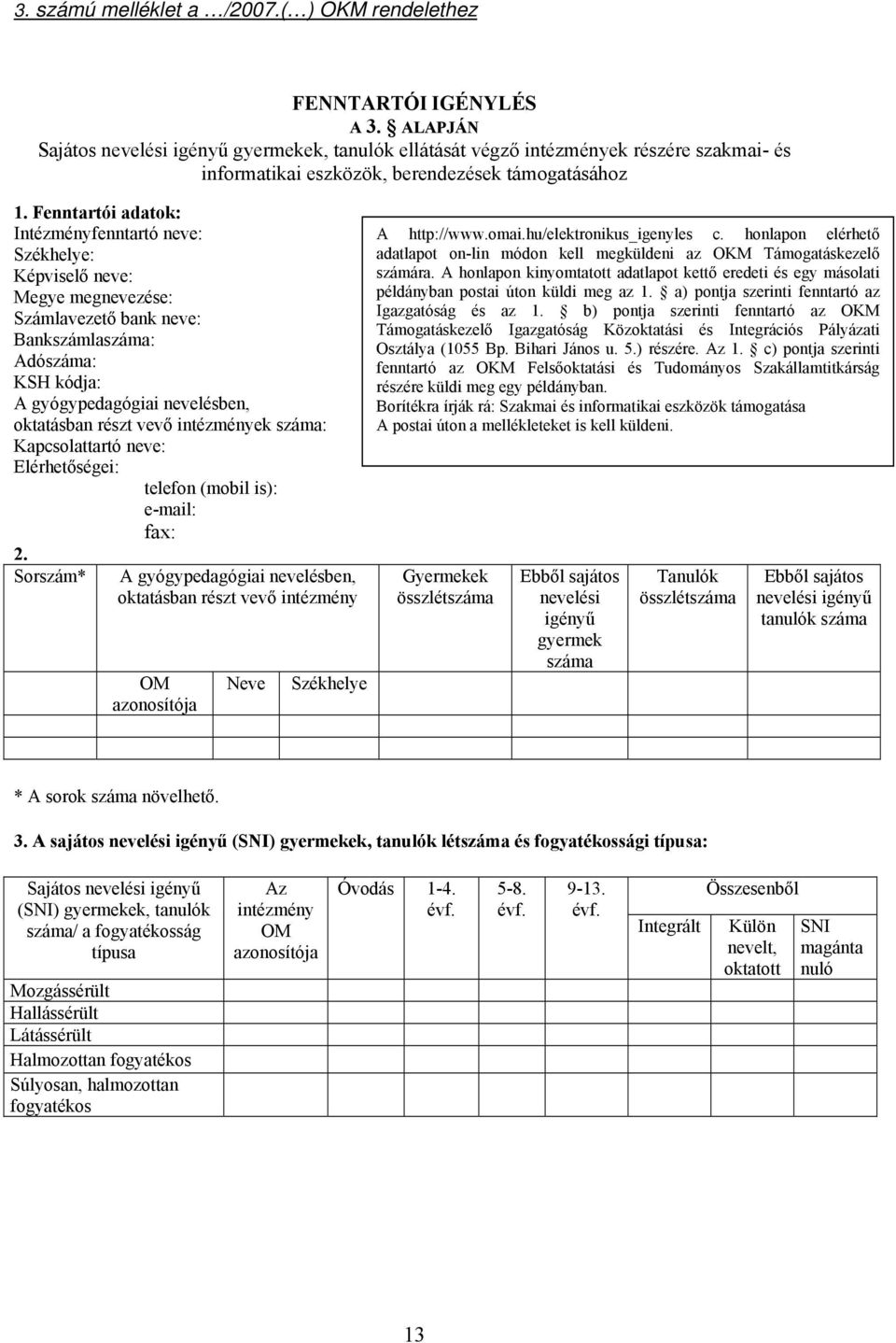 Fenntartói adatok: Intézményfenntartó neve: Székhelye: Képviselő neve: Megye megnevezése: Számlavezető bank neve: Bankszámlaszáma: Adószáma: KSH kódja: A gyógypedagógiai nevelésben, oktatásban részt