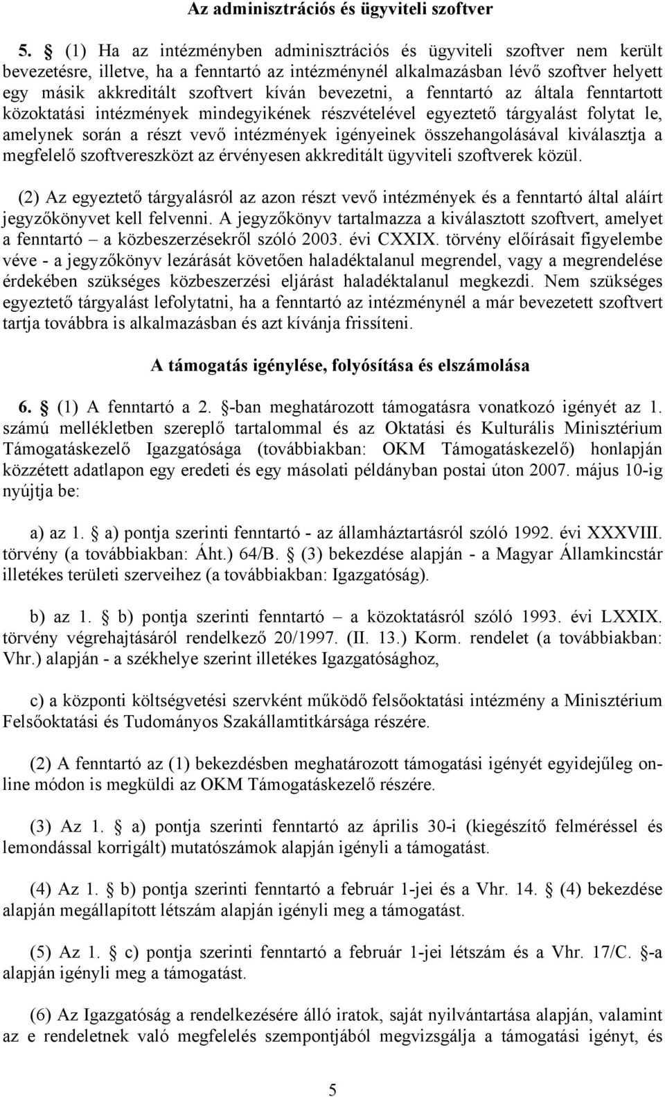 bevezetni, a fenntartó az általa fenntartott közoktatási intézmények mindegyikének részvételével egyeztető tárgyalást folytat le, amelynek során a részt vevő intézmények igényeinek összehangolásával