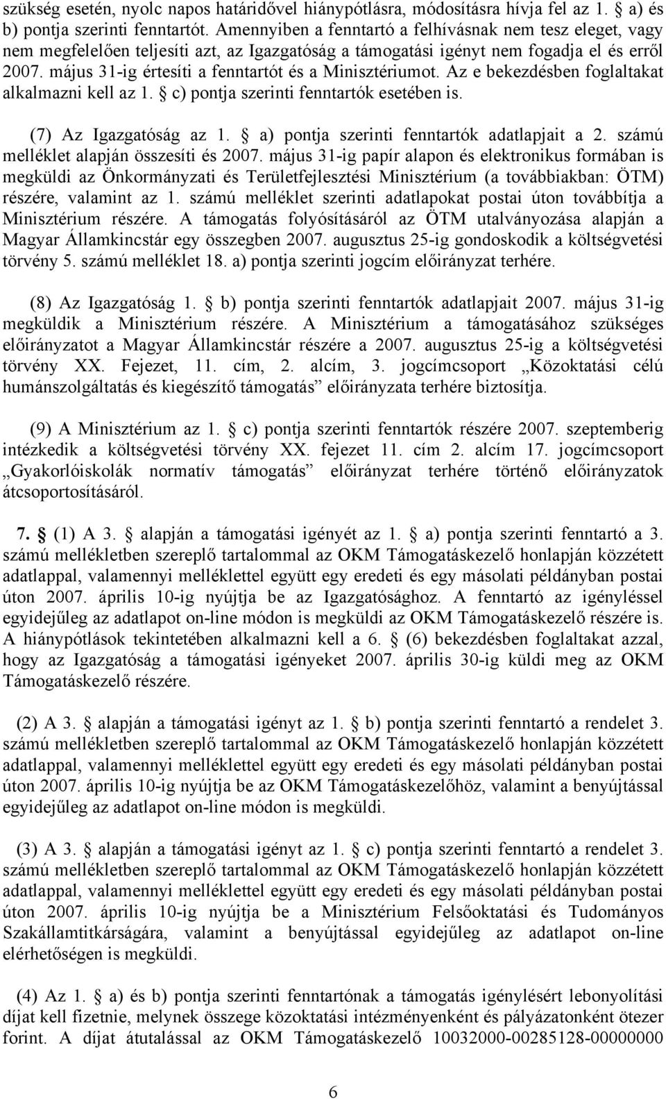 május 31-ig értesíti a fenntartót és a Minisztériumot. Az e bekezdésben foglaltakat alkalmazni kell az 1. c) pontja szerinti fenntartók esetében is. (7) Az Igazgatóság az 1.