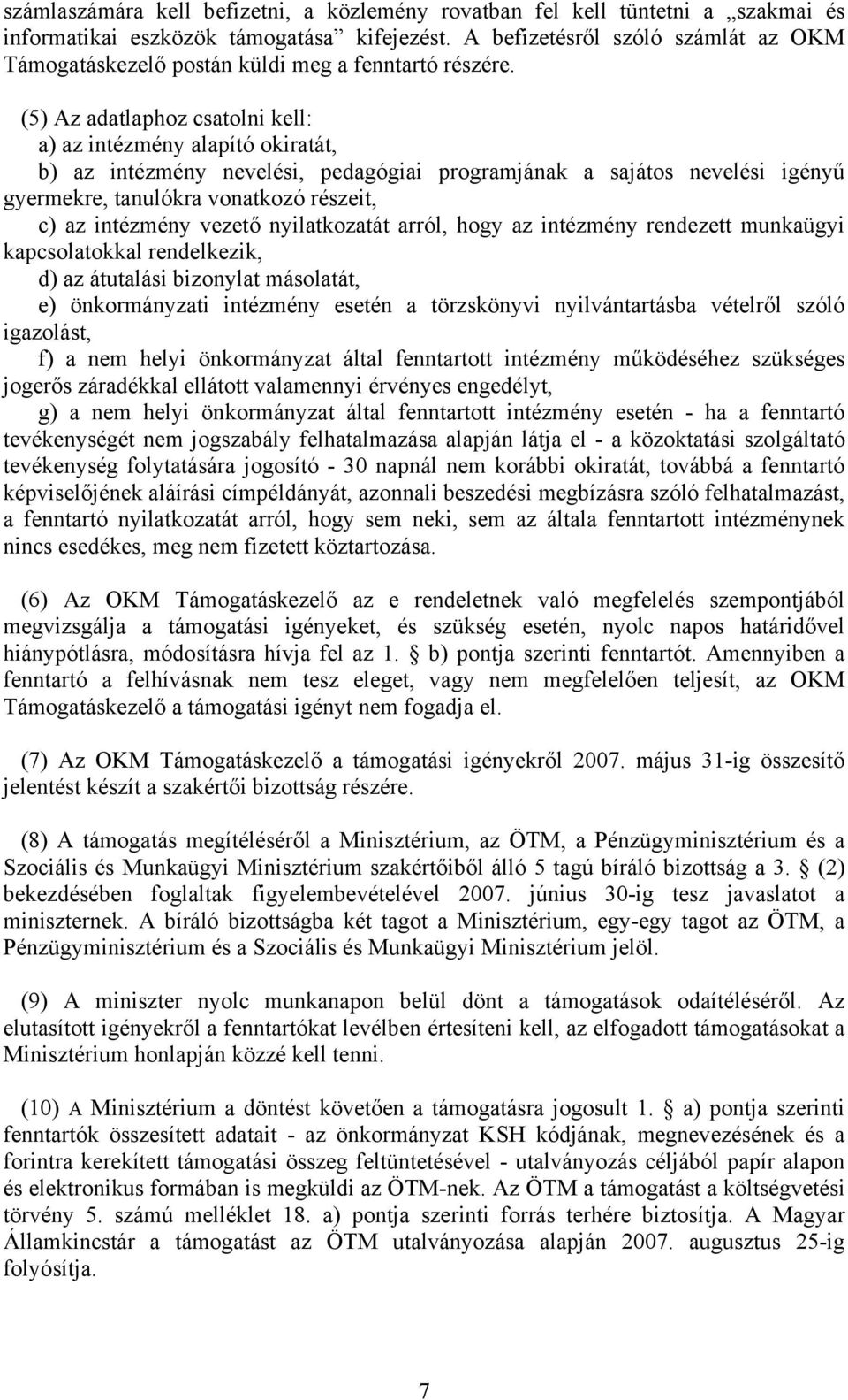 (5) Az adatlaphoz csatolni kell: a) az intézmény alapító okiratát, b) az intézmény nevelési, pedagógiai programjának a sajátos nevelési igényű gyermekre, tanulókra vonatkozó részeit, c) az intézmény