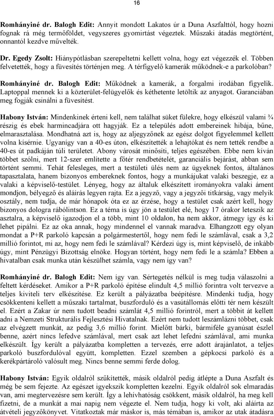 Balogh Edit: Működnek a kamerák, a forgalmi irodában figyelik. Laptoppal mennek ki a közterület-felügyelők és kéthetente letöltik az anyagot. Garanciában meg fogják csinálni a füvesítést.