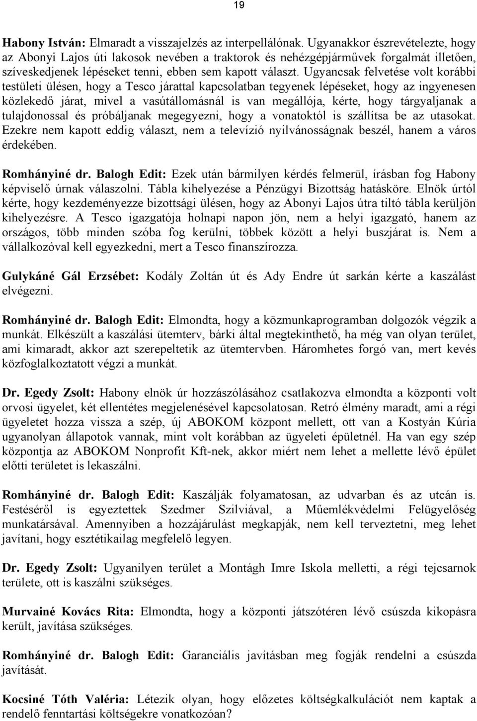 Ugyancsak felvetése volt korábbi testületi ülésen, hogy a Tesco járattal kapcsolatban tegyenek lépéseket, hogy az ingyenesen közlekedő járat, mivel a vasútállomásnál is van megállója, kérte, hogy