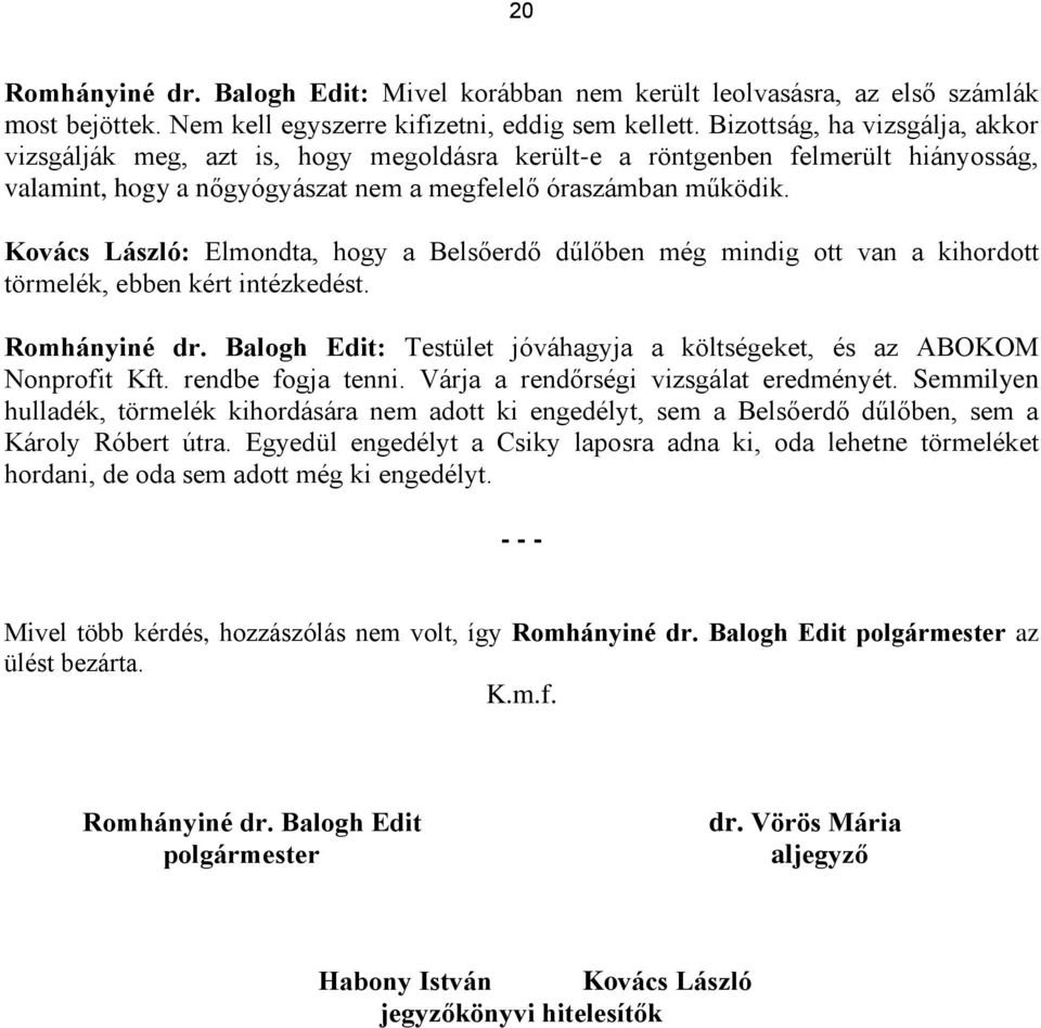 Kovács László: Elmondta, hogy a Belsőerdő dűlőben még mindig ott van a kihordott törmelék, ebben kért intézkedést. Romhányiné dr.