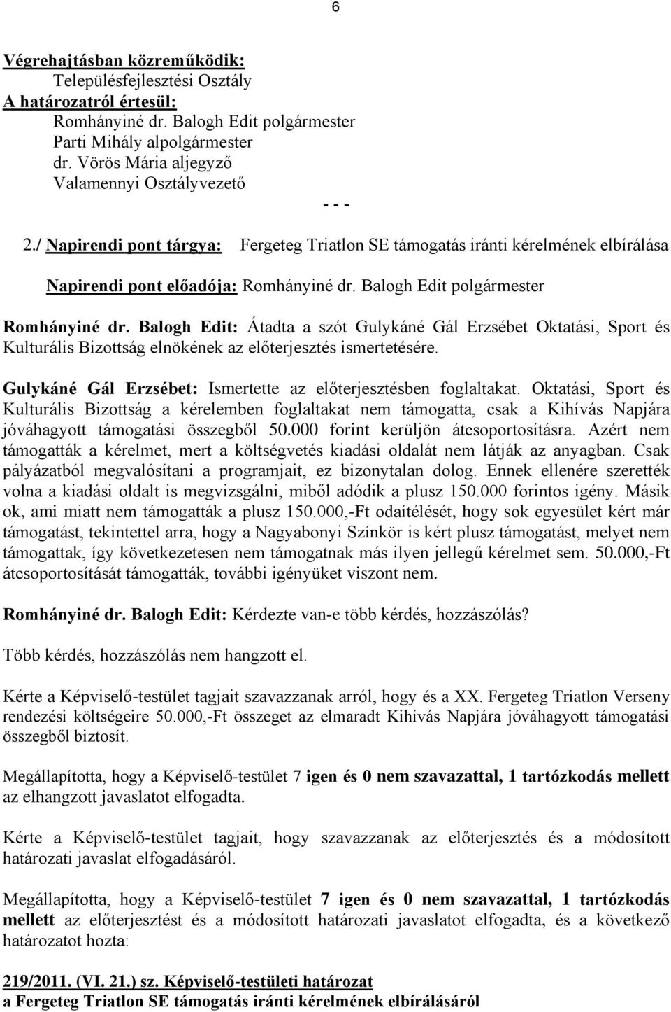 Balogh Edit polgármester Romhányiné dr. Balogh Edit: Átadta a szót Gulykáné Gál Erzsébet Oktatási, Sport és Kulturális Bizottság elnökének az előterjesztés ismertetésére.