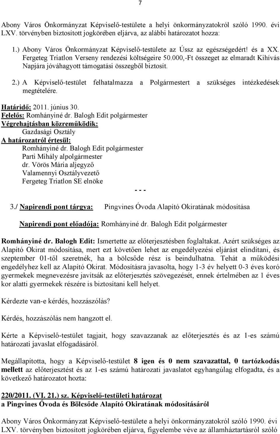 000,-Ft összeget az elmaradt Kihívás Napjára jóváhagyott támogatási összegből biztosít. 2.) A Képviselő-testület felhatalmazza a Polgármestert a szükséges intézkedések megtételére. Határidő: 2011.