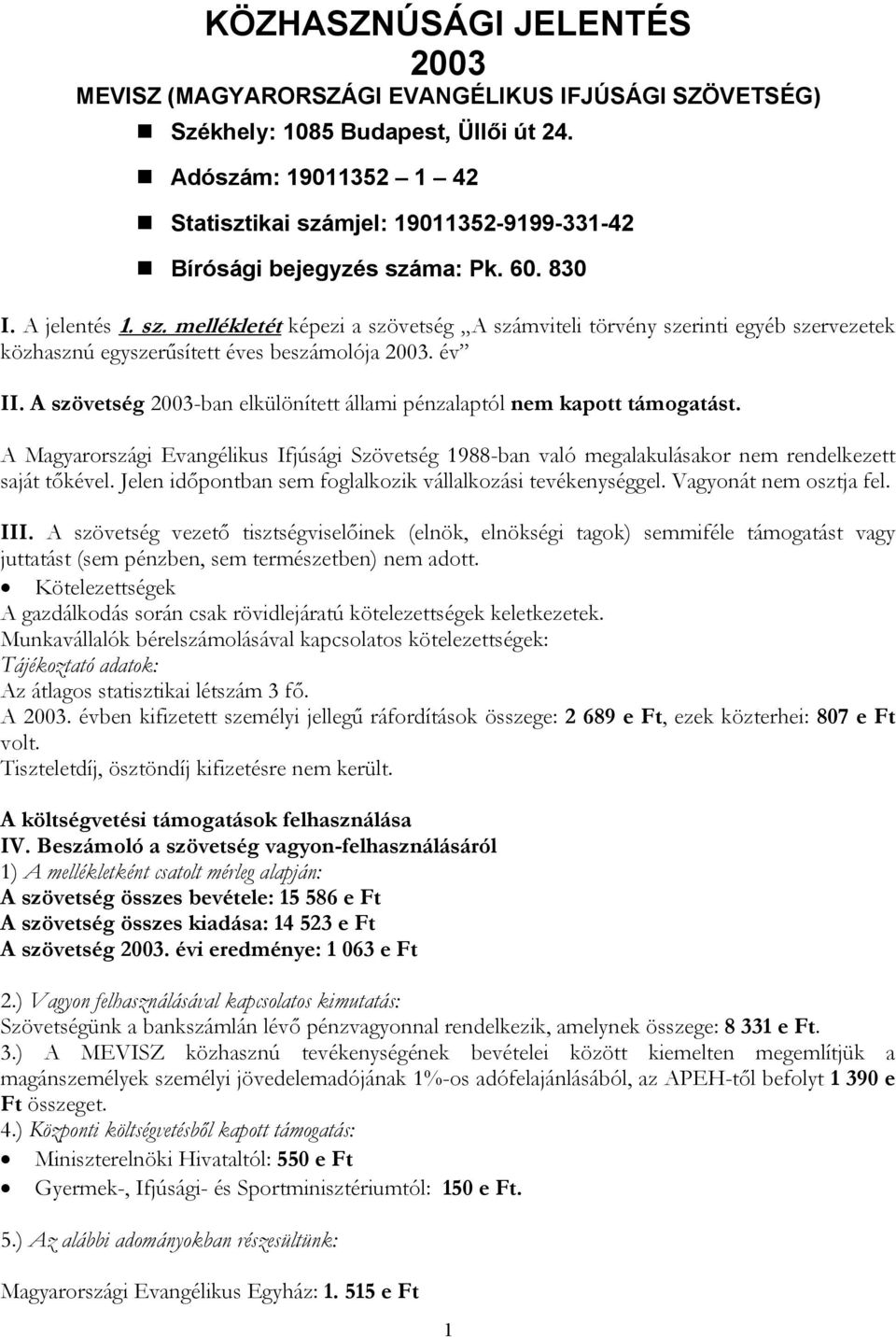 év II. A szövetség 2003-ban elkülönített állami pénzalaptól nem kapott támogatást. A Magyarországi Evangélikus Ifjúsági Szövetség 1988-ban való megalakulásakor nem rendelkezett saját tőkével.