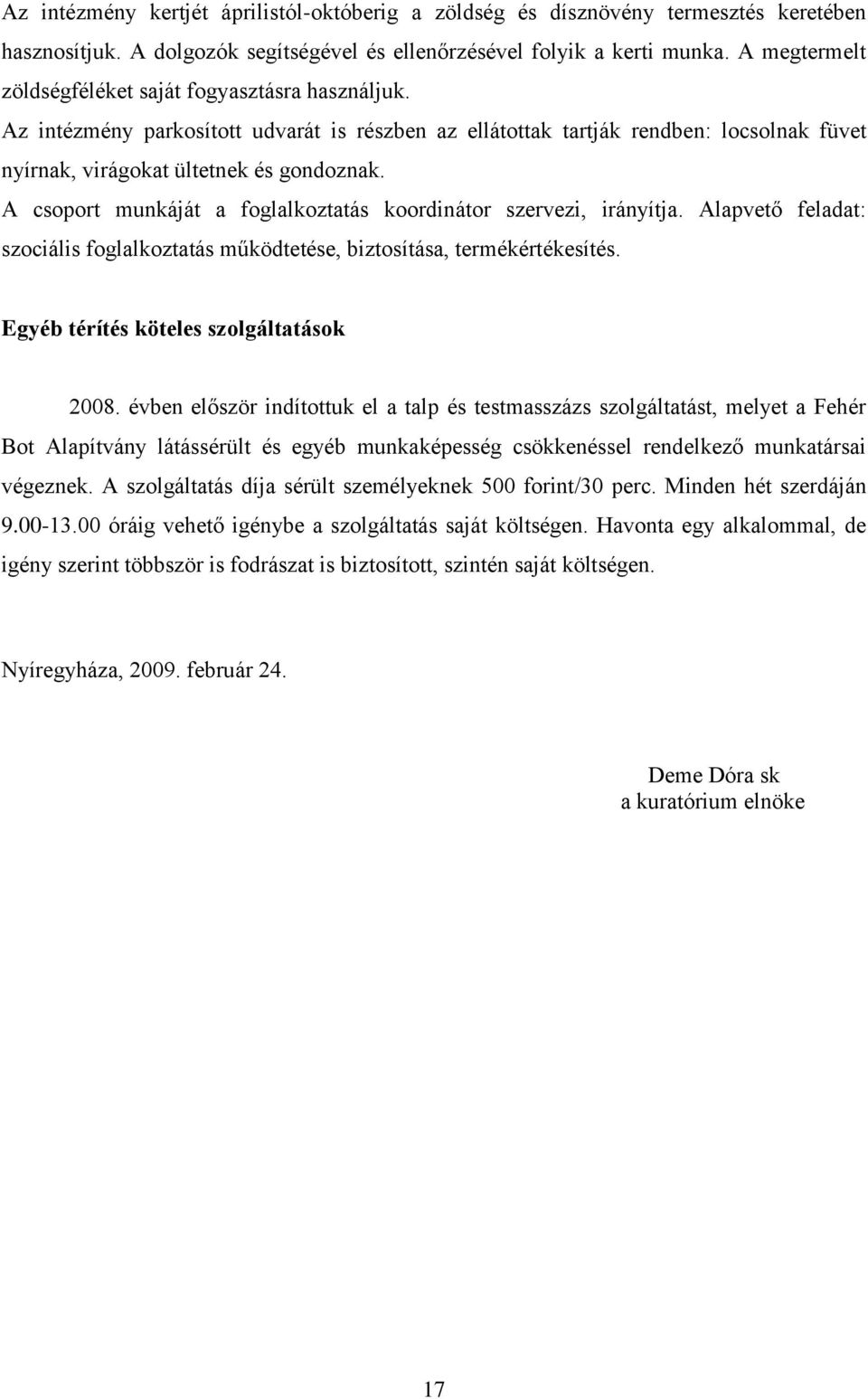 A csoport munkáját a foglalkoztatás koordinátor szervezi, irányítja. Alapvető feladat: szociális foglalkoztatás működtetése, biztosítása, termékértékesítés. Egyéb térítés köteles szolgáltatások 2008.