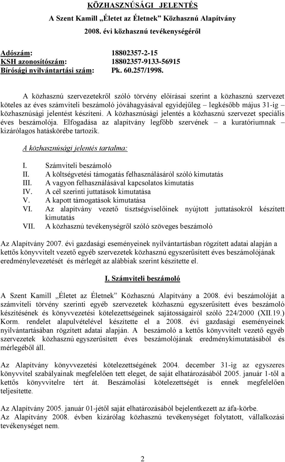 A közhasznú szervezetekről szóló törvény előírásai szerint a közhasznú szervezet köteles az éves számviteli beszámoló jóváhagyásával egyidejűleg legkésőbb május 31-ig közhasznúsági jelentést