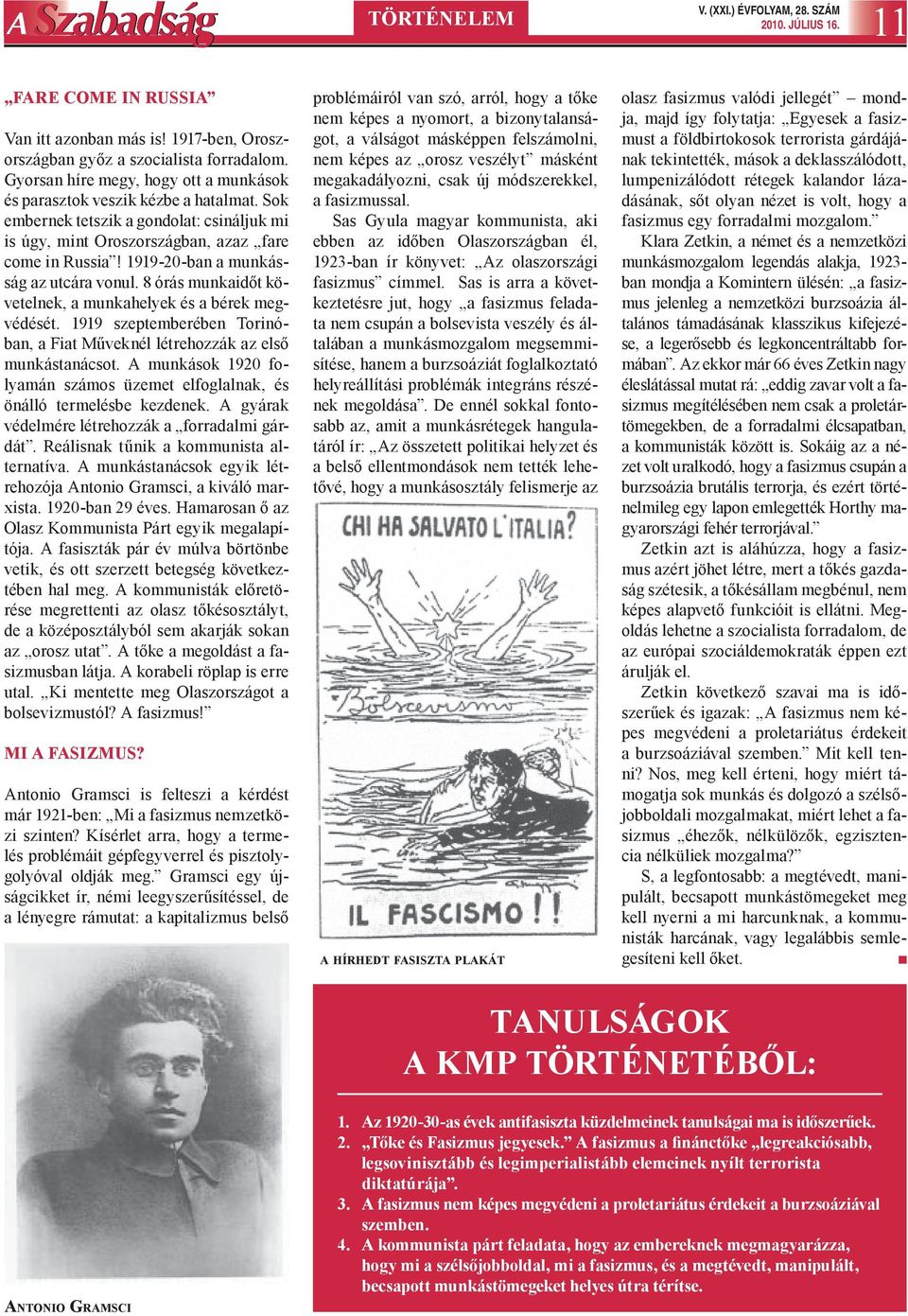 8 órás munkaidőt követelnek, a munkahelyek és a bérek megvédését. 1919 szeptemberében Torinóban, a Fiat Műveknél létrehozzák az első munkástanácsot.