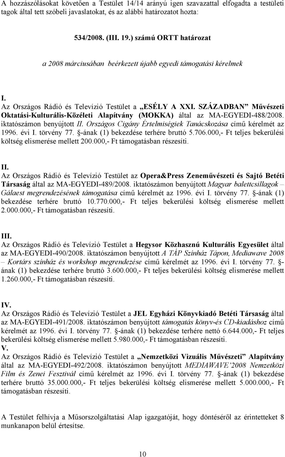 SZÁZADBAN Művészeti Oktatási-Kulturális-Közéleti Alapítvány (MOKKA) által az MA-EGYEDI-488/2008. iktatószámon benyújtott II. Országos Cigány Értelmiségiek Tanácskozása című kérelmét az 1996. évi I.