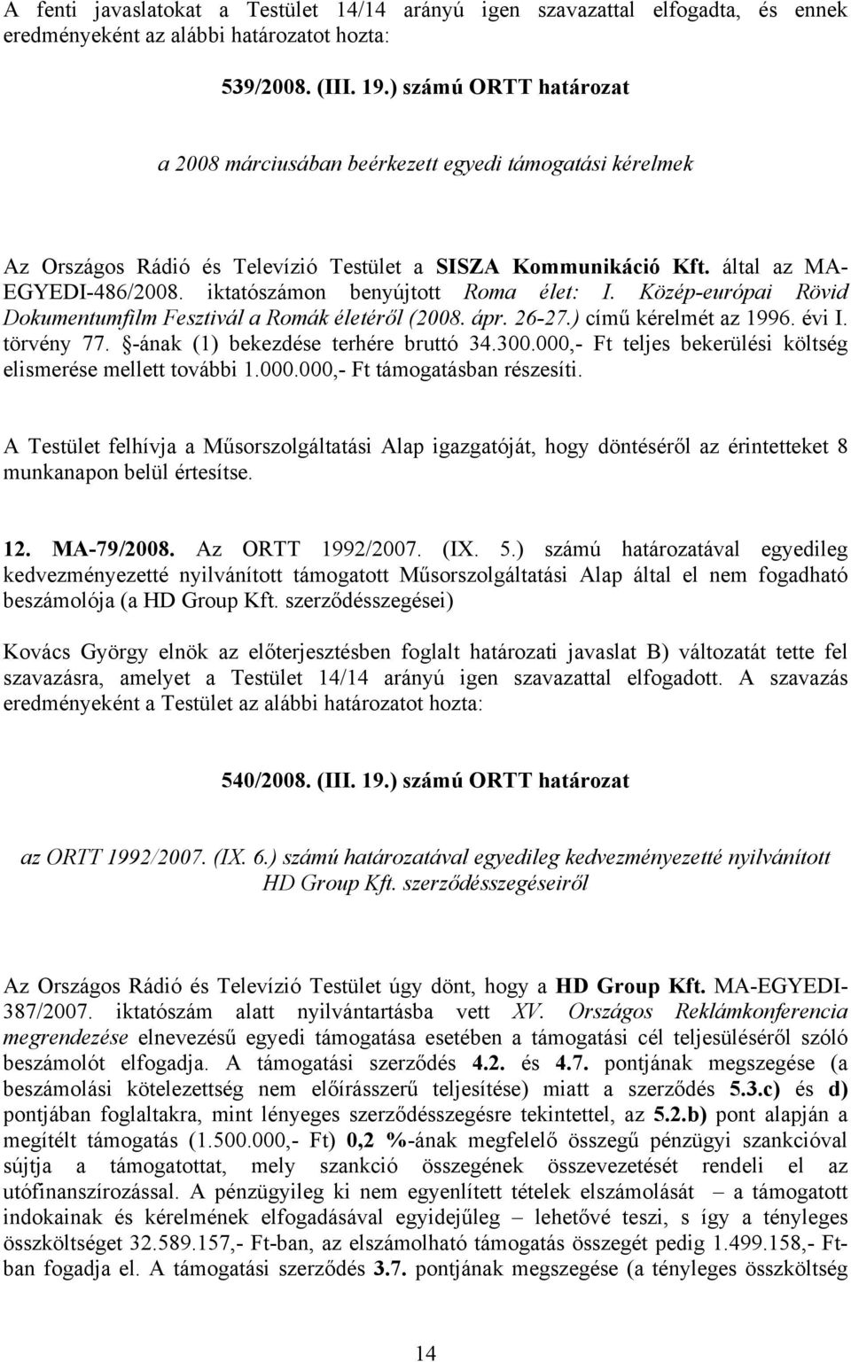 iktatószámon benyújtott Roma élet: I. Közép-európai Rövid Dokumentumfilm Fesztivál a Romák életéről (2008. ápr. 26-27.) című kérelmét az 1996. évi I. törvény 77. -ának (1) bekezdése terhére bruttó 34.