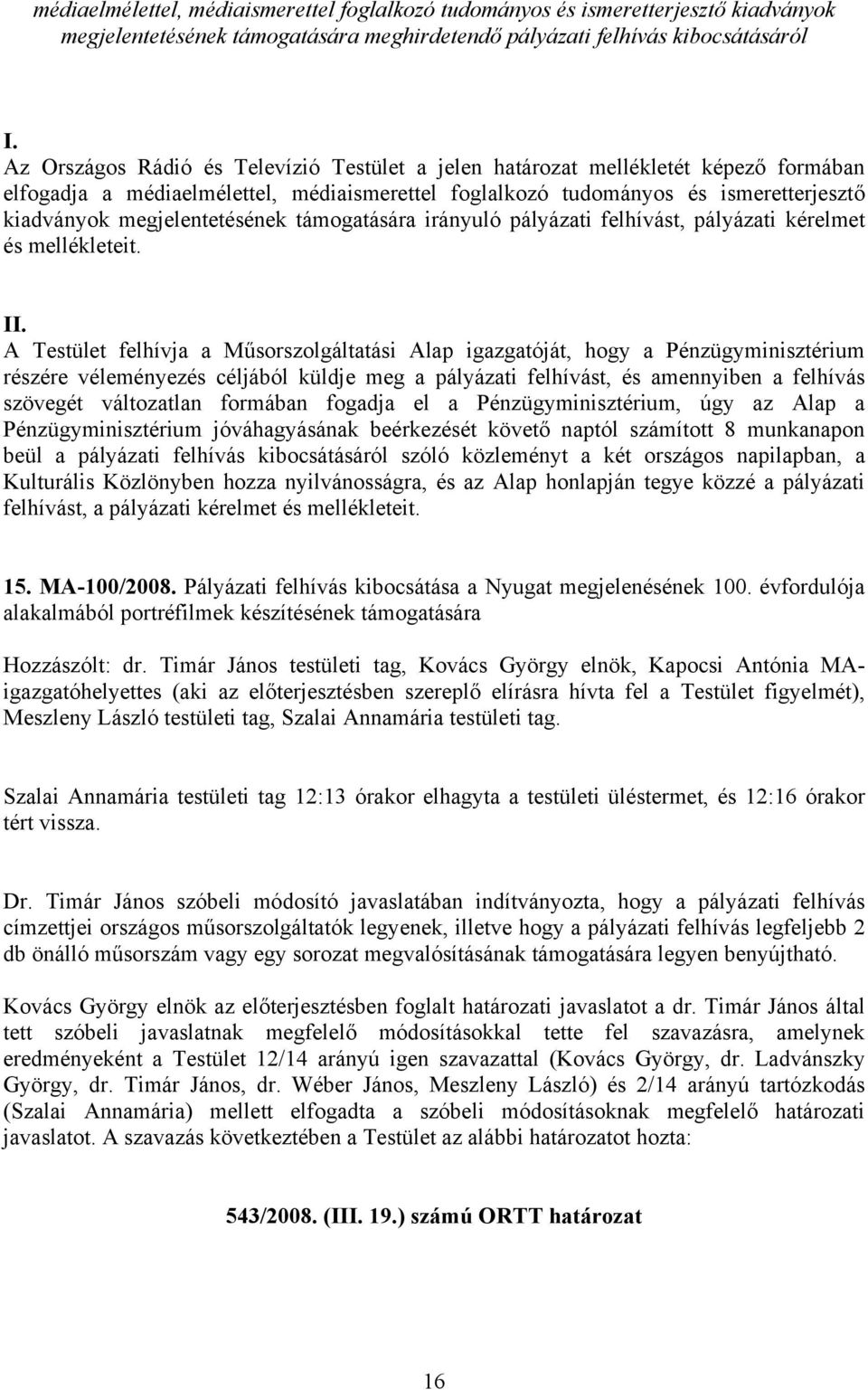 megjelentetésének támogatására irányuló pályázati felhívást, pályázati kérelmet és mellékleteit. II.