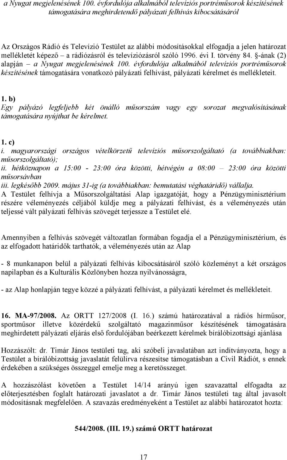 jelen határozat mellékletét képező a rádiózásról és televíziózásról szóló 1996. évi I. törvény 84.