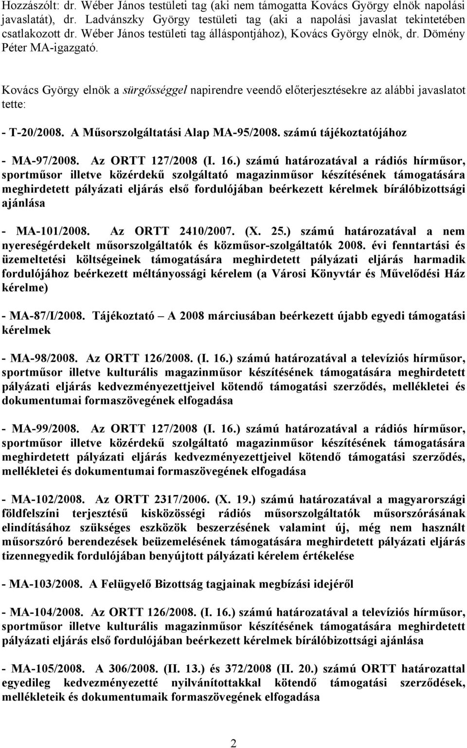 Kovács György elnök a sürgősséggel napirendre veendő előterjesztésekre az alábbi javaslatot tette: - T-20/2008. A Műsorszolgáltatási Alap MA-95/2008. számú tájékoztatójához - MA-97/2008.