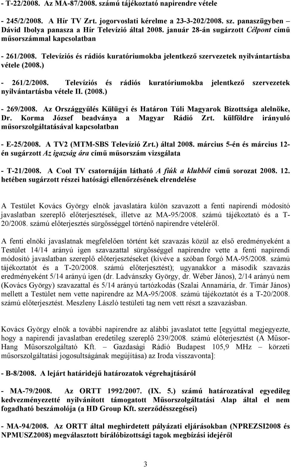 Televíziós és rádiós kuratóriumokba jelentkező szervezetek nyilvántartásba vétele II. (2008.) - 269/2008. Az Országgyűlés Külügyi és Határon Túli Magyarok Bizottsága alelnöke, Dr.