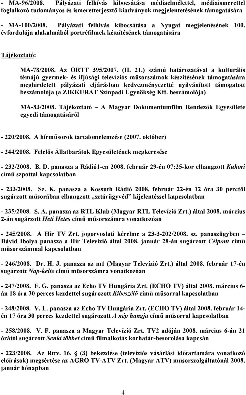 ) számú határozatával a kulturális témájú gyermek- és ifjúsági televíziós műsorszámok készítésének támogatására meghirdetett pályázati eljárásban kedvezményezetté nyilvánított támogatott beszámolója