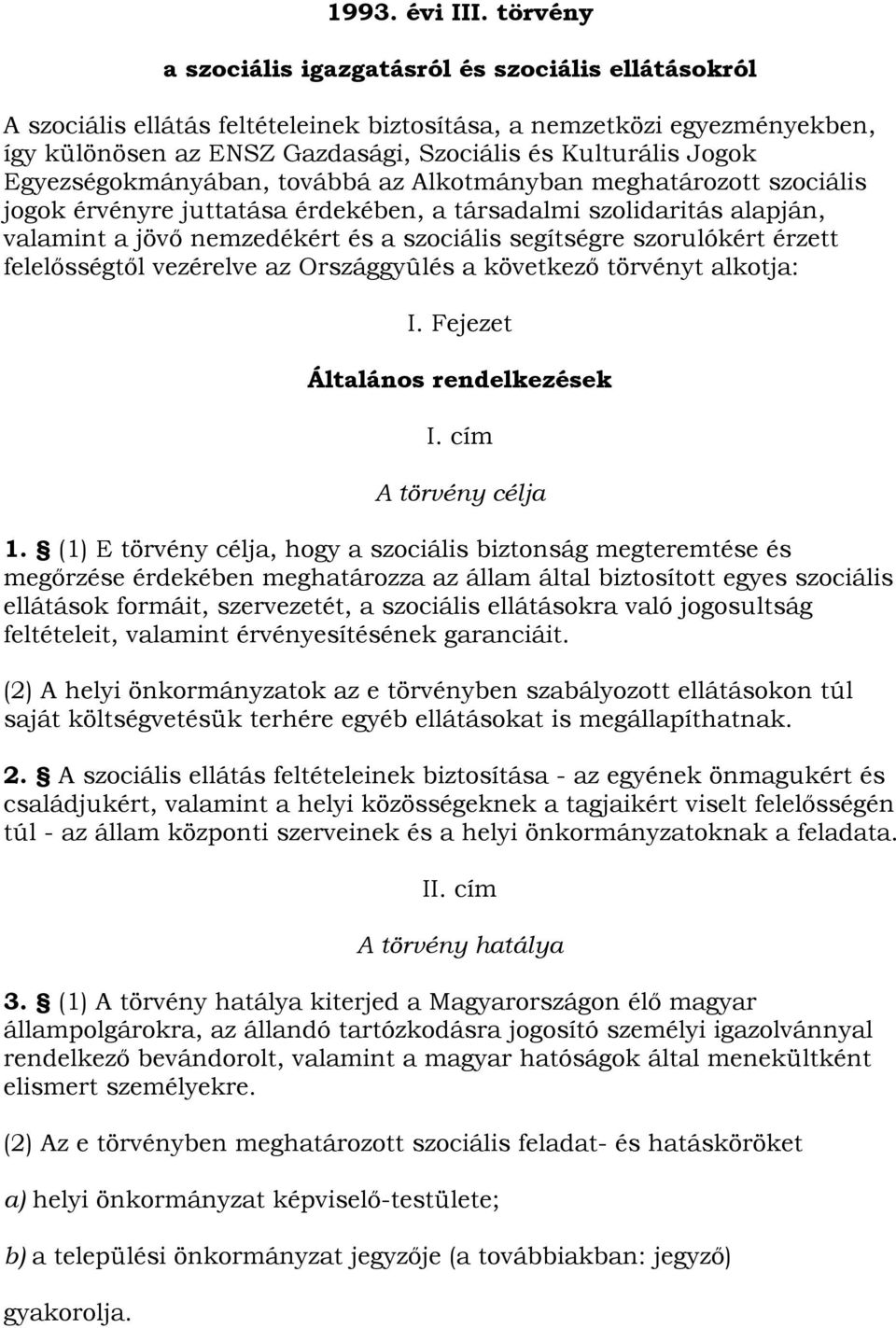 Egyezségokmányában, továbbá az Alkotmányban meghatározott szociális jogok érvényre juttatása érdekében, a társadalmi szolidaritás alapján, valamint a jövő nemzedékért és a szociális segítségre