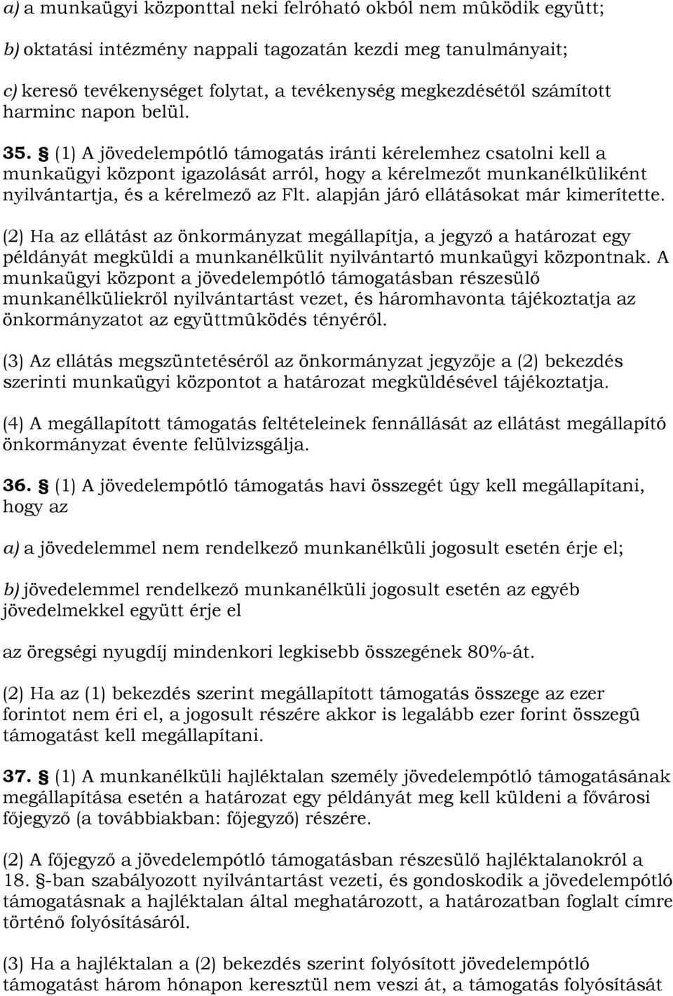 (1) A jövedelempótló támogatás iránti kérelemhez csatolni kell a munkaügyi központ igazolását arról, hogy a kérelmezőt munkanélküliként nyilvántartja, és a kérelmező az Flt.