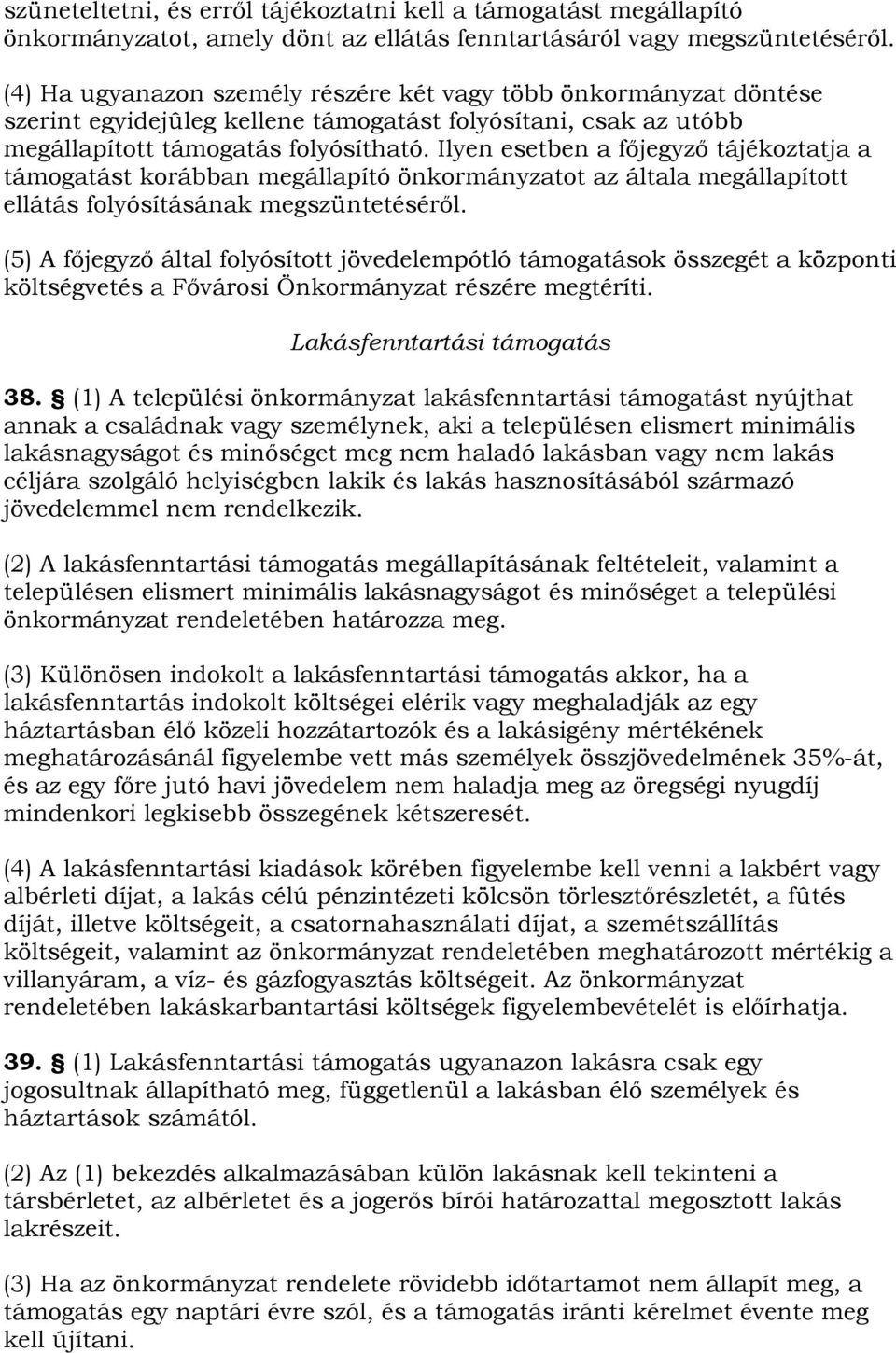 Ilyen esetben a főjegyző tájékoztatja a támogatást korábban megállapító önkormányzatot az általa megállapított ellátás folyósításának megszüntetéséről.