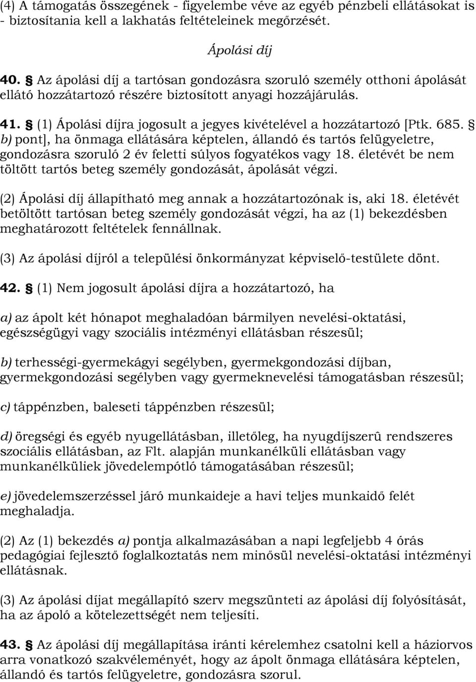 (1) Ápolási díjra jogosult a jegyes kivételével a hozzátartozó [Ptk. 685.