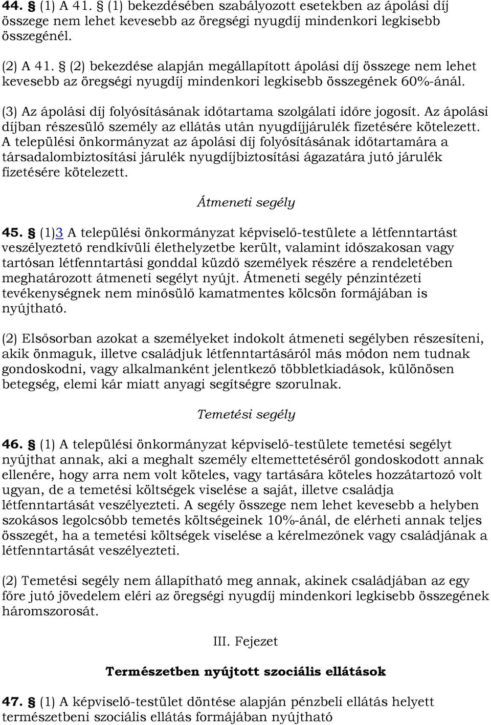 (3) Az ápolási díj folyósításának időtartama szolgálati időre jogosít. Az ápolási díjban részesülő személy az ellátás után nyugdíjjárulék fizetésére kötelezett.