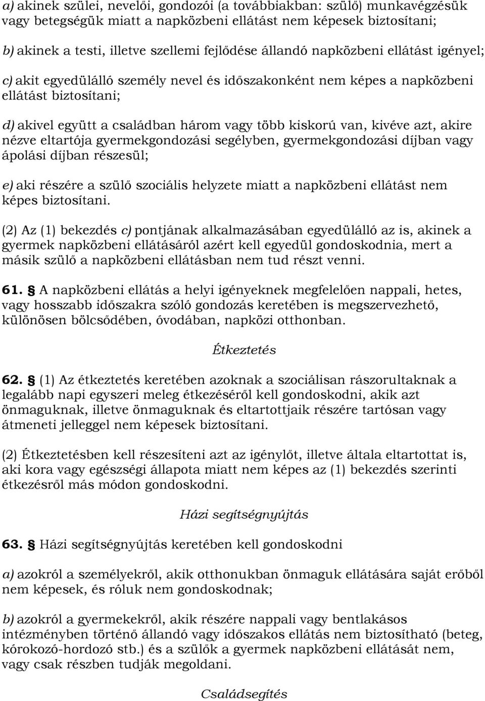 akire nézve eltartója gyermekgondozási segélyben, gyermekgondozási díjban vagy ápolási díjban részesül; e) aki részére a szülő szociális helyzete miatt a napközbeni ellátást nem képes biztosítani.