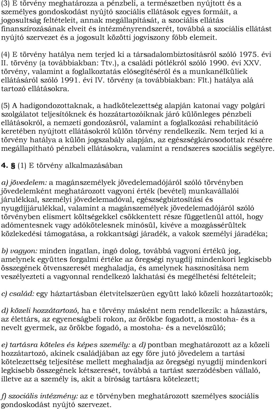 (4) E törvény hatálya nem terjed ki a társadalombiztosításról szóló 1975. évi II. törvény (a továbbiakban: Ttv.), a családi pótlékról szóló 1990. évi XXV.