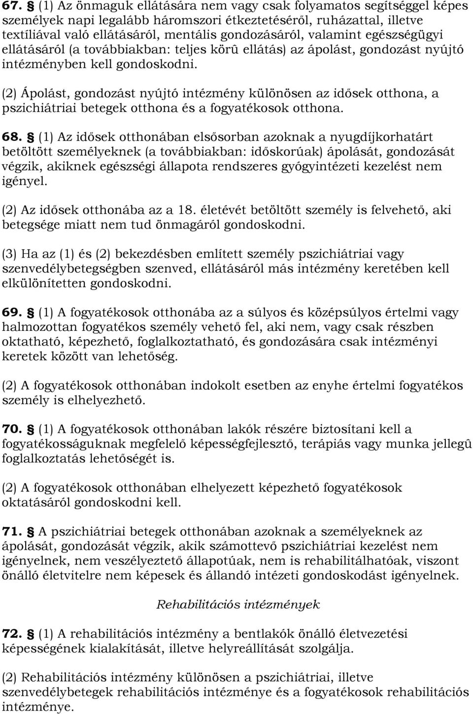 (2) Ápolást, gondozást nyújtó intézmény különösen az idősek otthona, a pszichiátriai betegek otthona és a fogyatékosok otthona. 68.