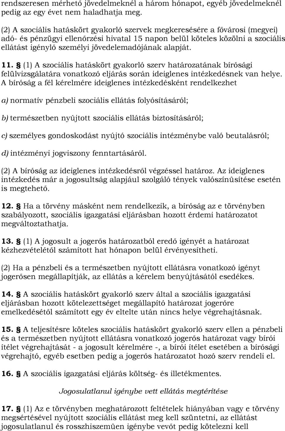 jövedelemadójának alapját. 11. (1) A szociális hatáskört gyakorló szerv határozatának bírósági felülvizsgálatára vonatkozó eljárás során ideiglenes intézkedésnek van helye.