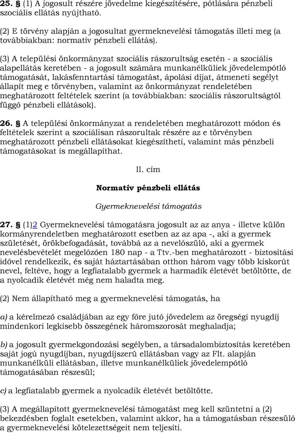 (3) A települési önkormányzat szociális rászorultság esetén - a szociális alapellátás keretében - a jogosult számára munkanélküliek jövedelempótló támogatását, lakásfenntartási támogatást, ápolási