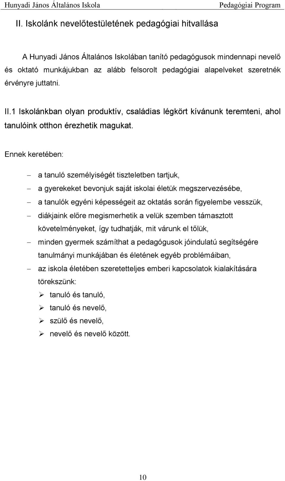 Ennek keretében: a tanuló személyiségét tiszteletben tartjuk, a gyerekeket bevonjuk saját iskolai életük megszervezésébe, a tanulók egyéni képességeit az oktatás során figyelembe vesszük, diákjaink