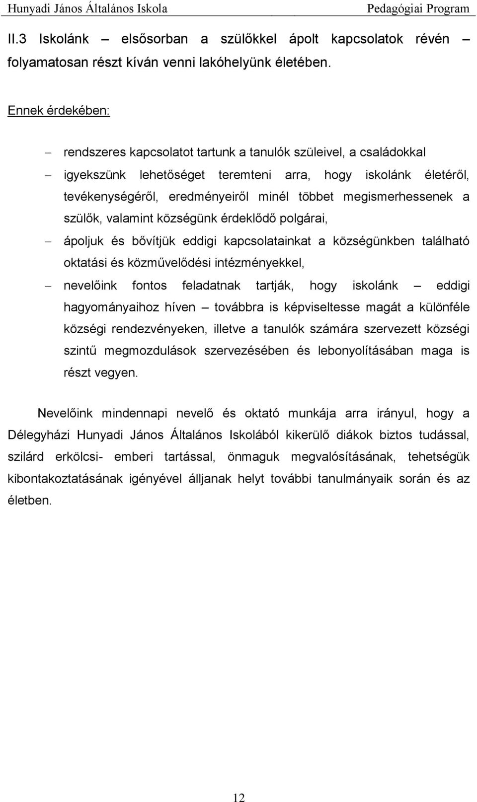 megismerhessenek a szülők, valamint községünk érdeklődő polgárai, ápoljuk és bővítjük eddigi kapcsolatainkat a községünkben található oktatási és közművelődési intézményekkel, nevelőink fontos