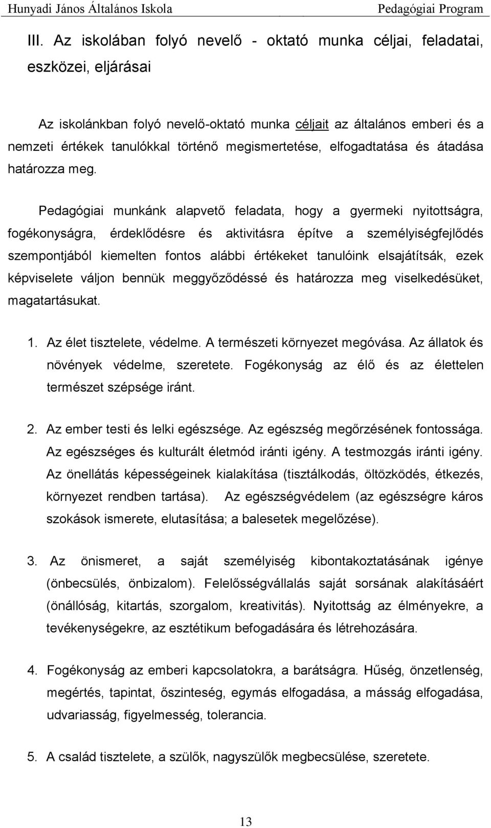 Pedagógiai munkánk alapvető feladata, hogy a gyermeki nyitottságra, fogékonyságra, érdeklődésre és aktivitásra építve a személyiségfejlődés szempontjából kiemelten fontos alábbi értékeket tanulóink