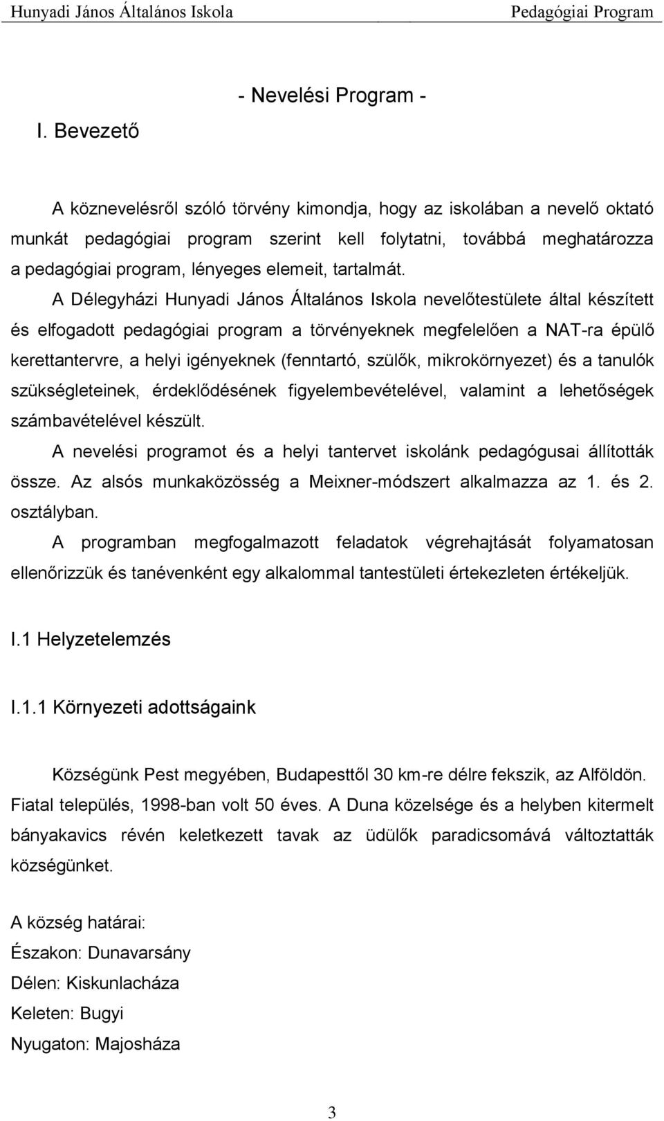 A Délegyházi Hunyadi János Általános Iskola nevelőtestülete által készített és elfogadott pedagógiai program a törvényeknek megfelelően a NAT-ra épülő kerettantervre, a helyi igényeknek (fenntartó,