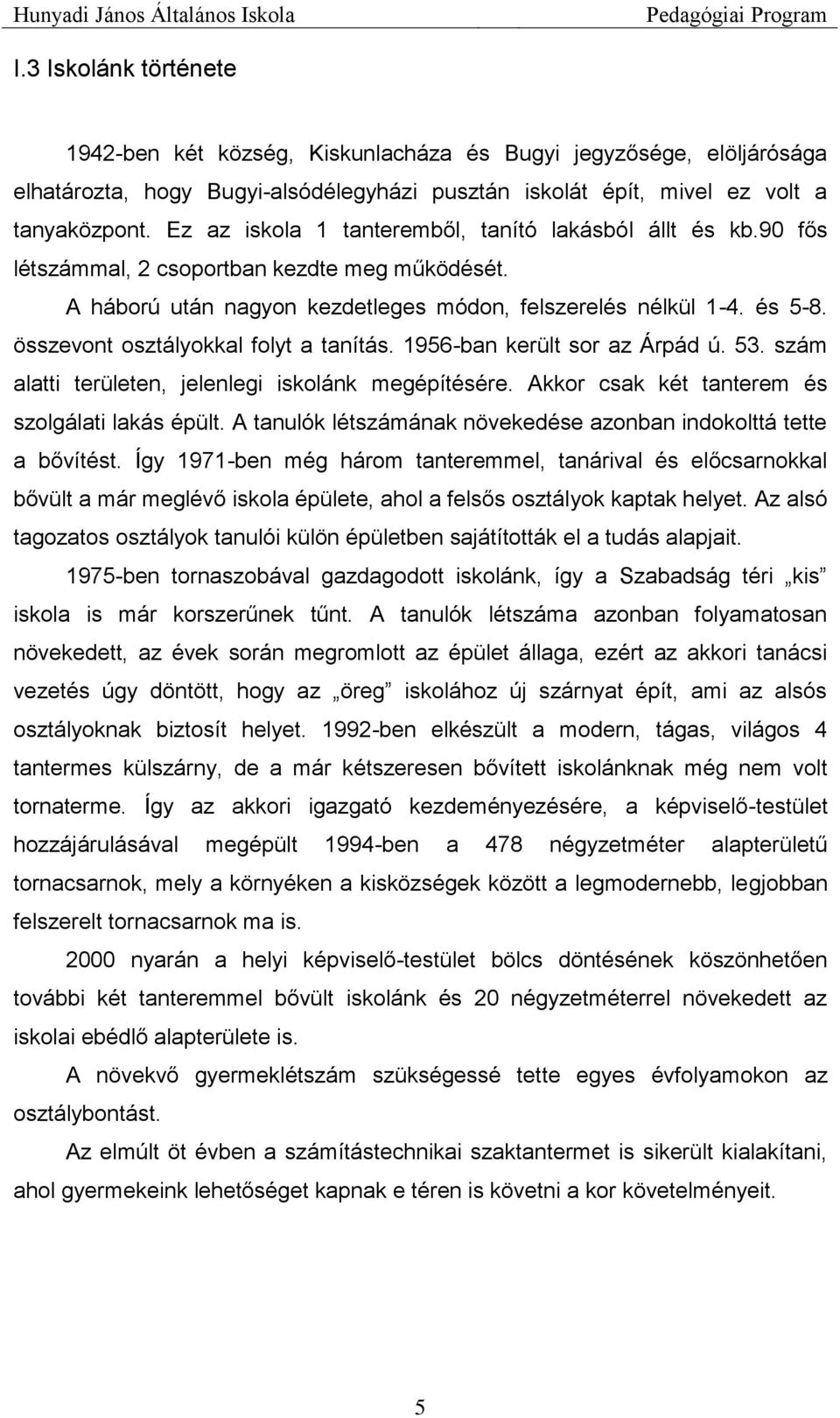 összevont osztályokkal folyt a tanítás. 1956-ban került sor az Árpád ú. 53. szám alatti területen, jelenlegi iskolánk megépítésére. Akkor csak két tanterem és szolgálati lakás épült.