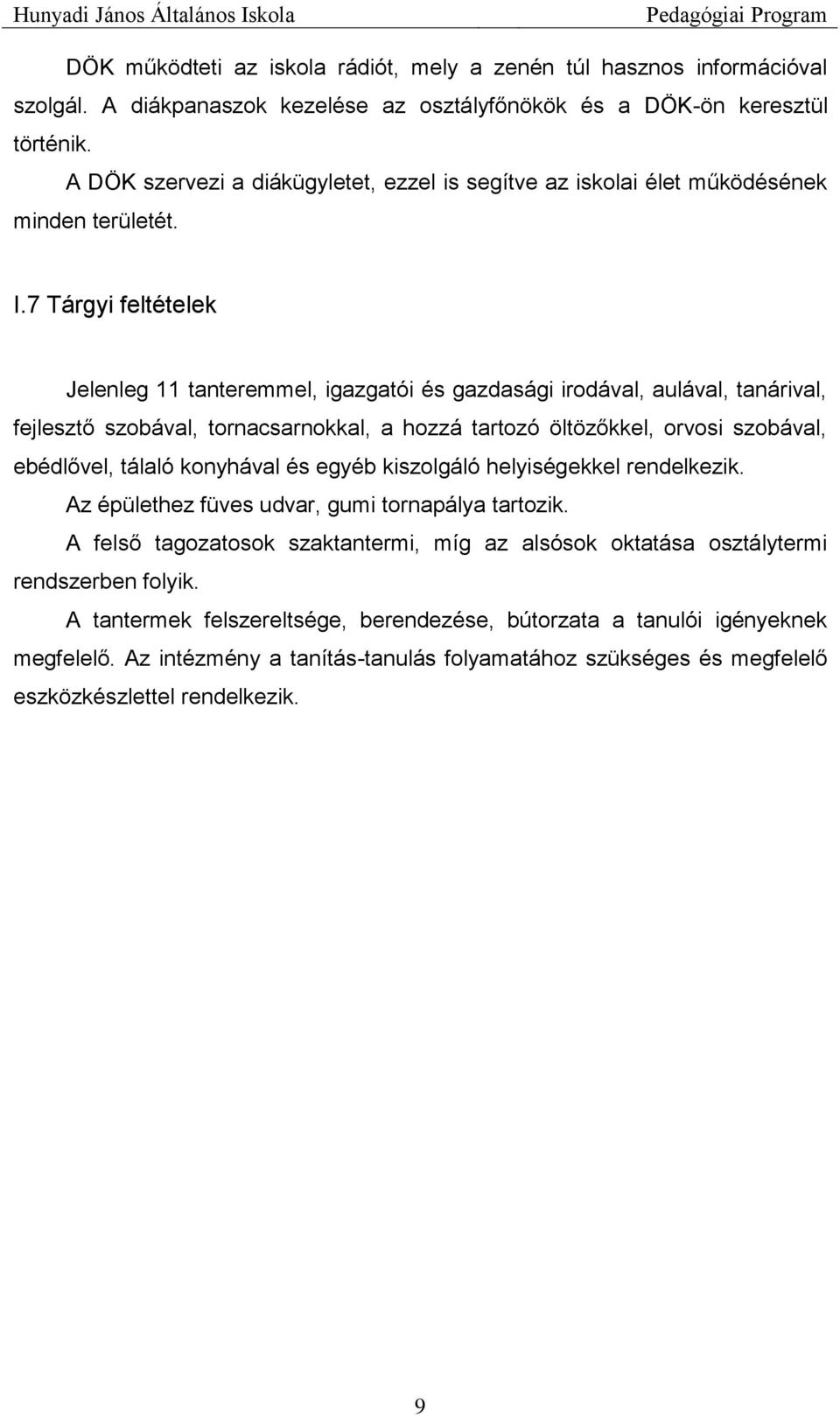 7 Tárgyi feltételek Jelenleg 11 tanteremmel, igazgatói és gazdasági irodával, aulával, tanárival, fejlesztő szobával, tornacsarnokkal, a hozzá tartozó öltözőkkel, orvosi szobával, ebédlővel, tálaló