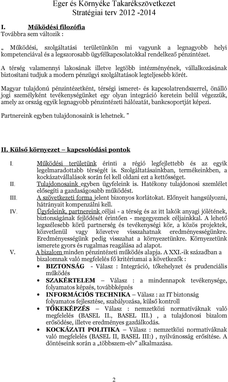 Magyar tulajdonú pénzintézetként, térségi ismeret- és kapcsolatrendszerrel, önálló jogi személyként tevékenységünket egy olyan integráció keretein belül végezzük, amely az ország egyik legnagyobb