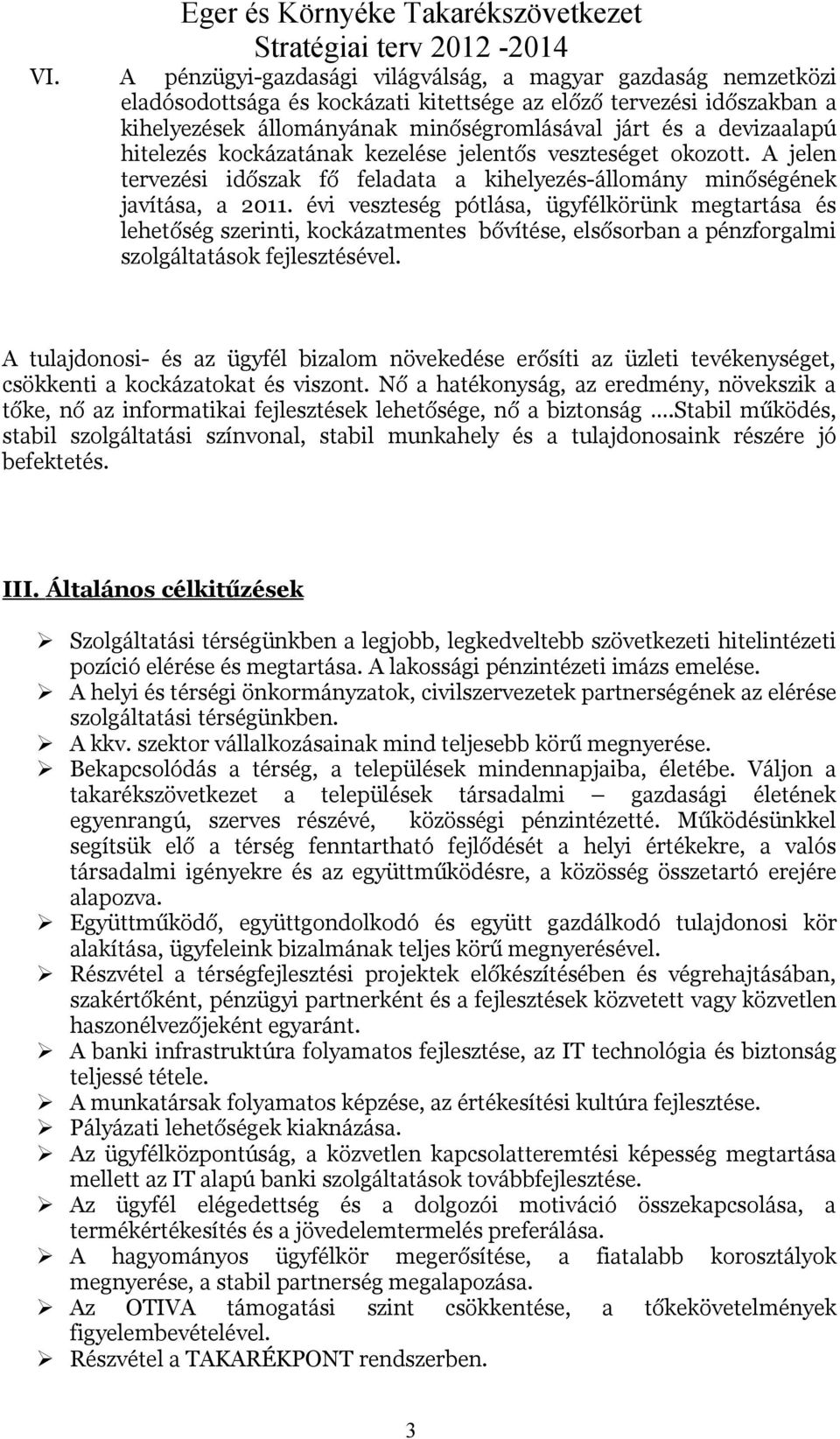 évi veszteség pótlása, ügyfélkörünk megtartása és lehetőség szerinti, kockázatmentes bővítése, elsősorban a pénzforgalmi szolgáltatások fejlesztésével.