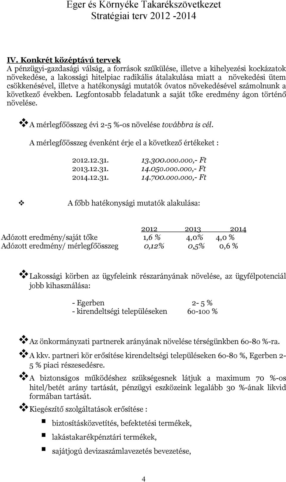 A mérlegfőösszeg évi 2-5 %-os növelése továbbra is cél. A mérlegfőösszeg évenként érje el a következő értékeket : 2o12.12.31. 2o13.12.31. 2o14.12.31. 13.300.ooo.ooo,- Ft 14.05o.ooo.ooo,- Ft 14.700.