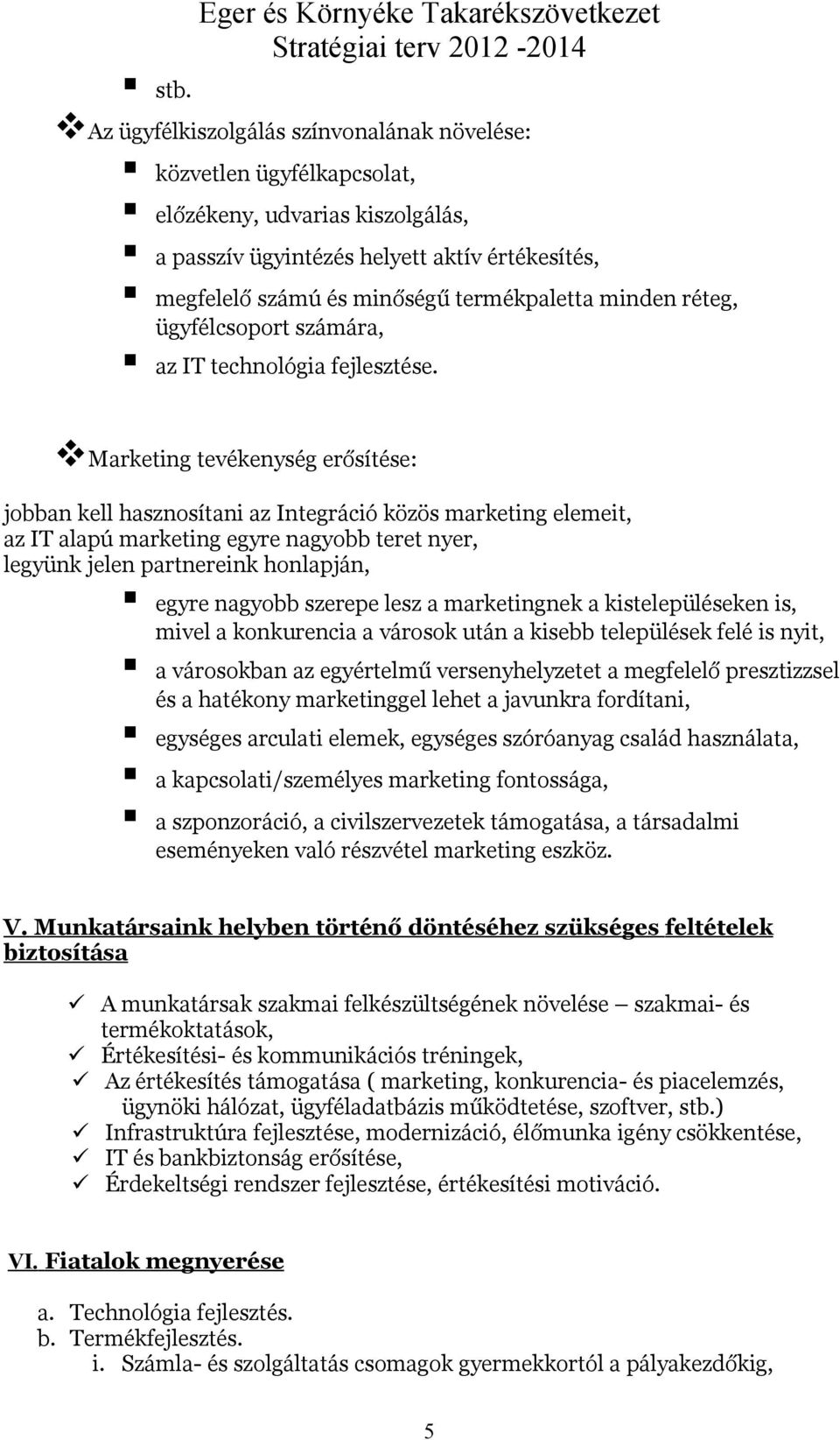 Marketing tevékenység erősítése: jobban kell hasznosítani az Integráció közös marketing elemeit, az IT alapú marketing egyre nagyobb teret nyer, legyünk jelen partnereink honlapján, egyre nagyobb