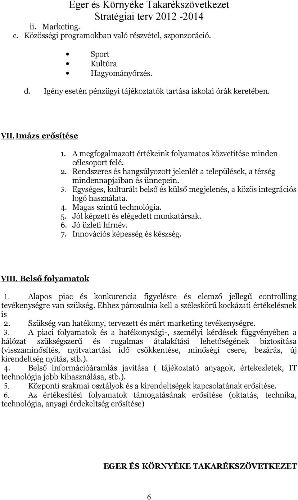 Egységes, kulturált belső és külső megjelenés, a közös integrációs logó használata. 4. Magas szintű technológia. 5. Jól képzett és elégedett munkatársak. 6. Jó üzleti hírnév. 7.