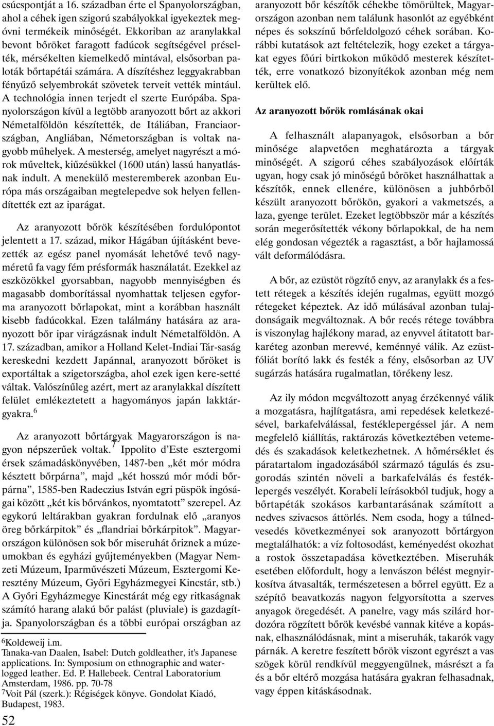 A díszítéshez leggyakrabban fényûzõ selyembrokát szövetek terveit vették mintául. A technológia innen terjedt el szerte Európába.