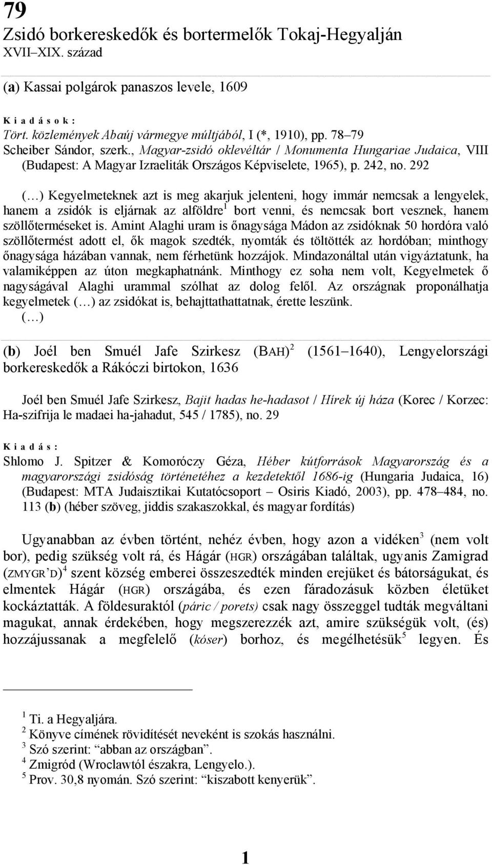 292 Kegyelmeteknek azt is meg akarjuk jelenteni, hogy immár nemcsak a lengyelek, hanem a zsidók is eljárnak az alföldre 1 bort venni, és nemcsak bort vesznek, hanem szöllőterméseket is.