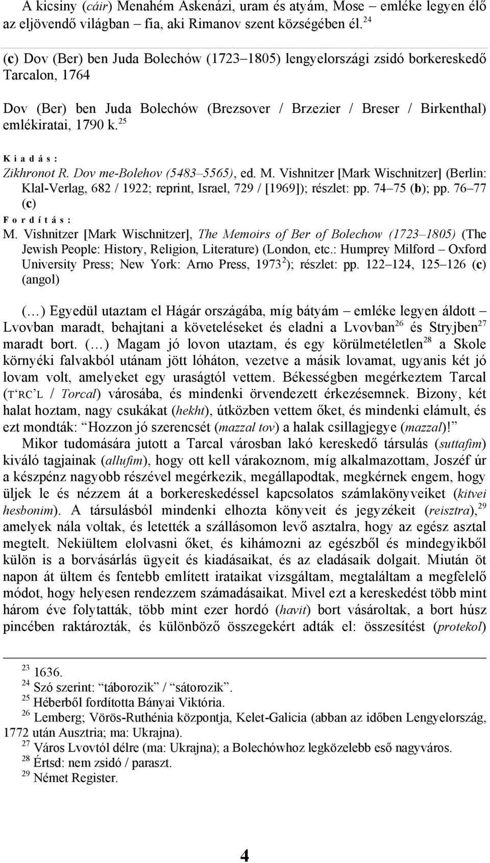 25 Kiadás: Zikhronot R. Dov me-bolehov (5483 5565), ed. M. Vishnitzer [Mark Wischnitzer] (Berlin: Klal-Verlag, 682 / 1922; reprint, Israel, 729 / [1969]); részlet: pp. 74 75 (b); pp.